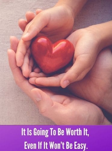 It Is Going To Be Worth It, Even If It Won�t Be Easy.